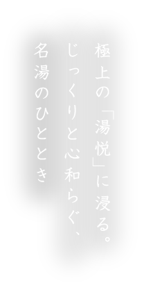 極上の「湯悦」に浸る。じっくりと心和らぐ、名湯のひととき